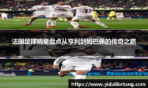 法国足球明星盘点从亨利到姆巴佩的传奇之路