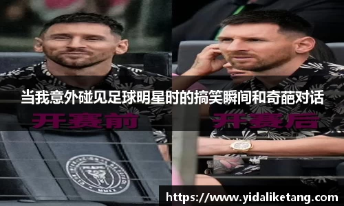 当我意外碰见足球明星时的搞笑瞬间和奇葩对话